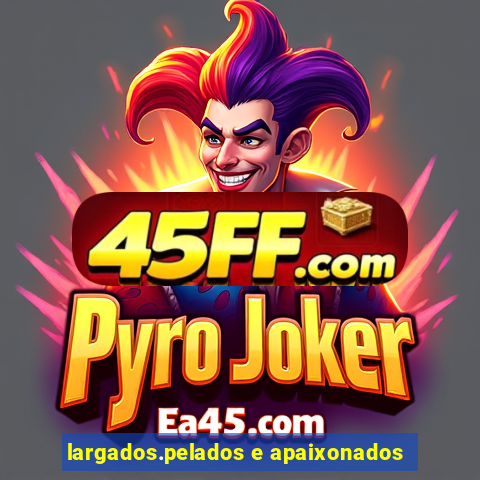 largados.pelados e apaixonados